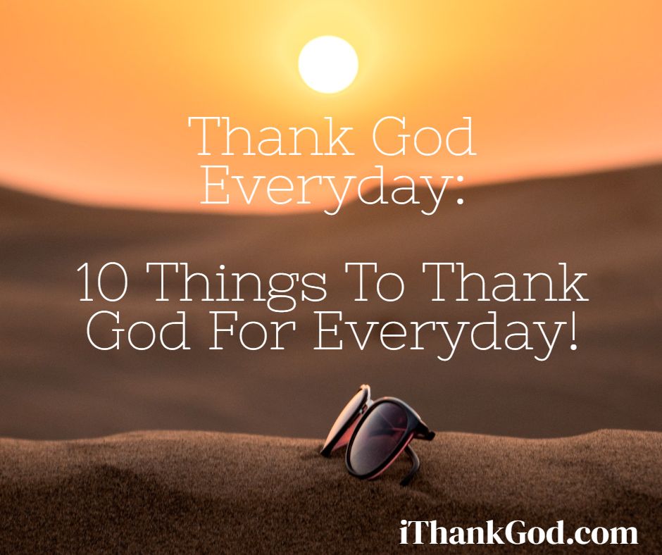 Thank God Everyday: 10 Things To Thank God For Everyday!